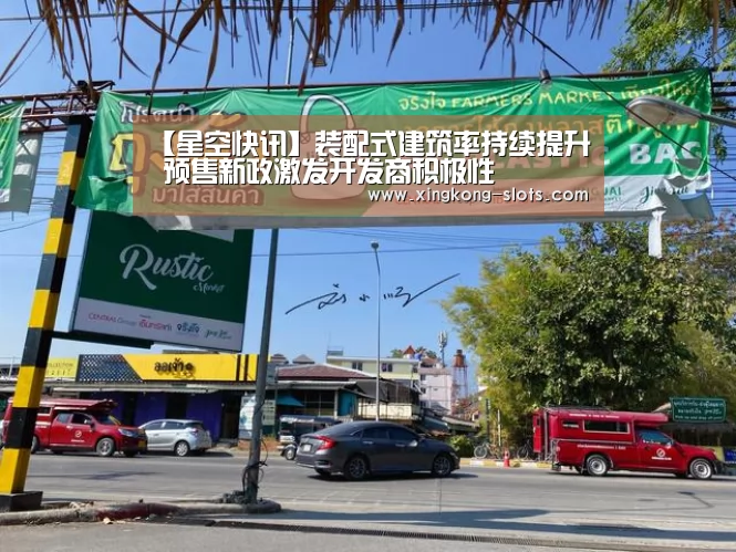 【星空快讯】装配式建筑率持续提升 预售新政激发开发商积极性(图1) 星空快讯